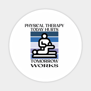 Physical Therapy Today Hurts Tomorrow Works Magnet